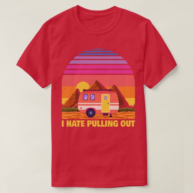T-shirt I Hate Pulling Out Funny Camper RV Camping Trailer (Design devant)