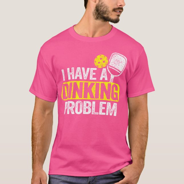 T-shirt I Have A Dinking Problème Pickle Ball Jokes Funny  (Devant)