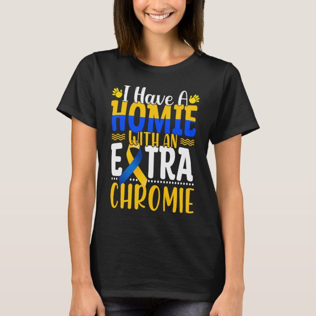 T-shirt I Have A Homie With An Extra Chromie Down Syndrome (Devant)