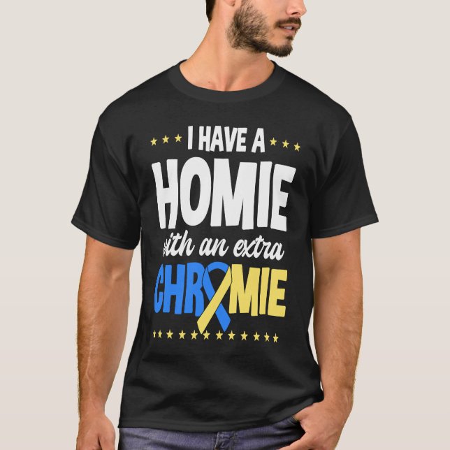 T-shirt I have a homie with an extra chromie t21 down synd (Devant)