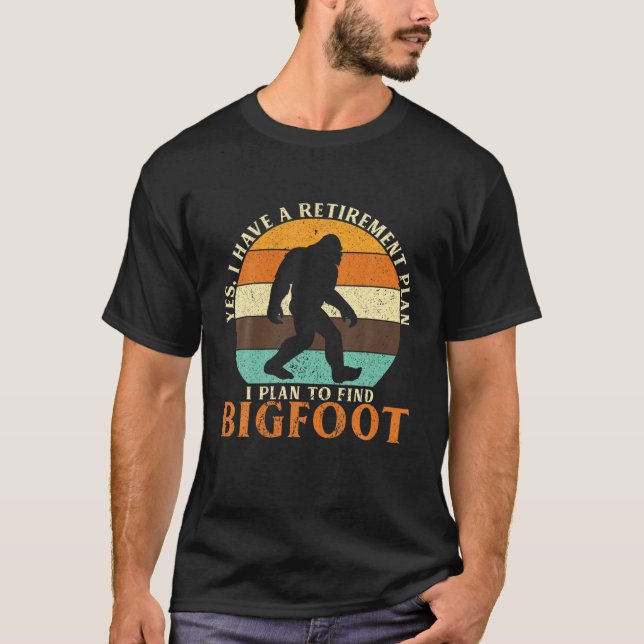 T-shirt I Have A Retirement Plan I Plan To Find Bigfoot Sa (Devant)