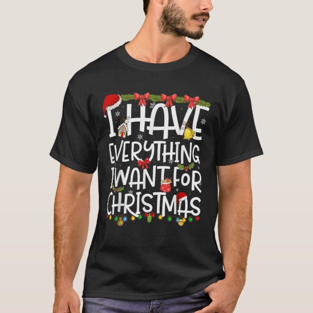 T-shirt I Have Everything I Want For Christmas Its Me I m  (Devant)
