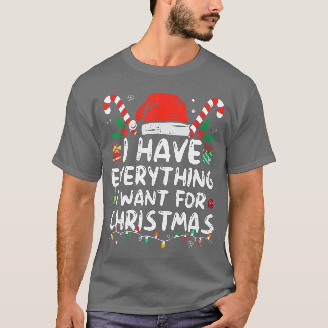 T-shirt I Have Everything I Want For Christmas Its Me Im E (Devant)