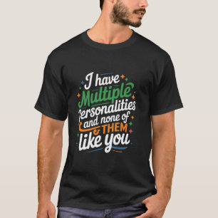 T-shirt I have multiple personalities and none of them lik
