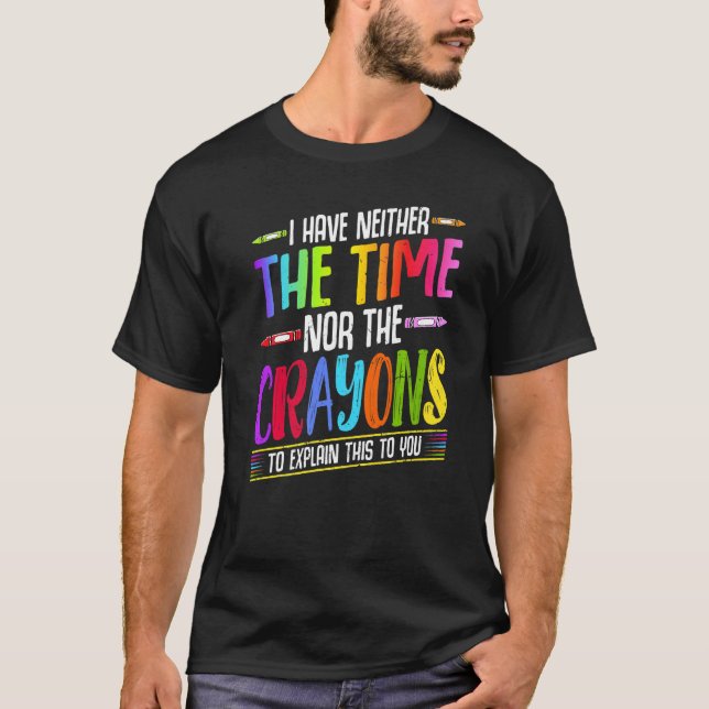 T-shirt I Have Neither The Time Nor The Crayons  Sarcastic (Devant)