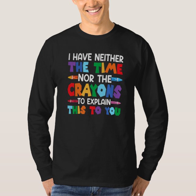 T-shirt I Have Neither The Time Nor The Crayons  Sarcastic (Devant)