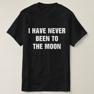 T-shirt I Have Never Been To The Moon