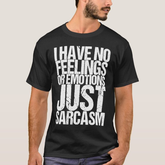 T-shirt I have no feelings or emotions just sarcasm (Devant)
