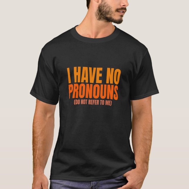 T-shirt I Have No Pronouns Do Not Refer To Me  2 (Devant)
