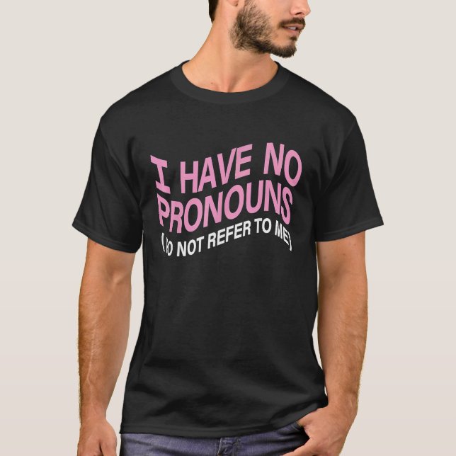T-shirt I Have No Pronouns Do Not Refer To Me  Saying (Devant)