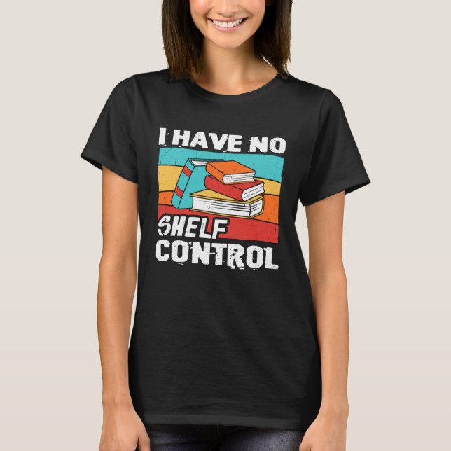 T-shirt I Have No Shelf Control Books Reading Bookworm (Devant)