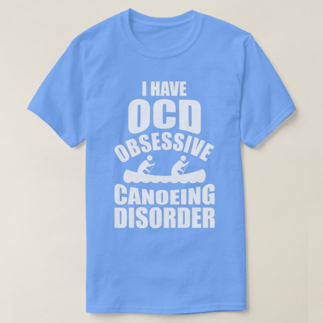T-shirt I Have OCD Obsessive Canoeing Disorder (Design devant)