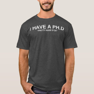 T-shirt I have PHD 1