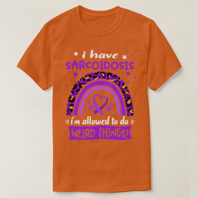 T-shirt I Have Sarcoidosis i am allowed to do Weird Things (Design devant)