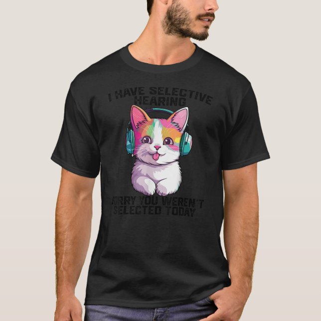T-shirt I Have Selective Hearing cool funny cat Wearing he (Devant)