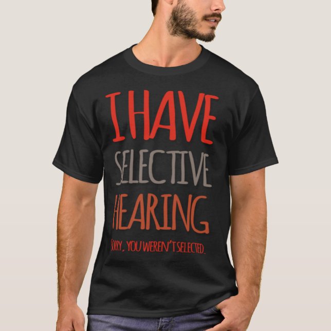 T-shirt I Have Selective Hearing Sorry You Weren t Selecte (Devant)