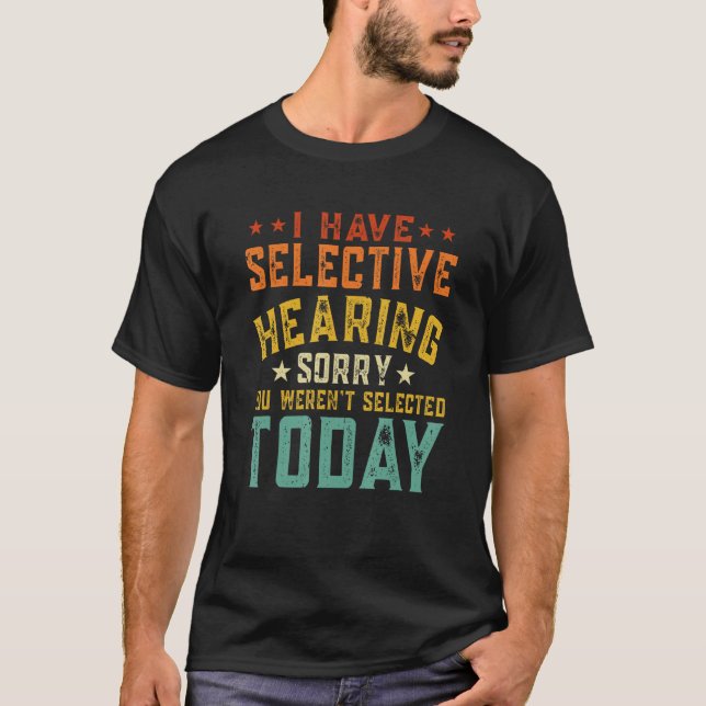 T-shirt I Have Selective Hearing You Weren t Selected Toda (Devant)