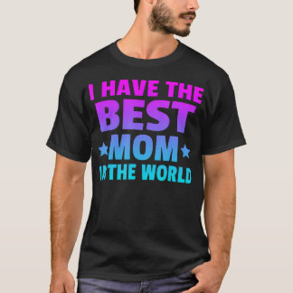 T-shirt I Have The Best Mom In The World Best Mom Ever Mot