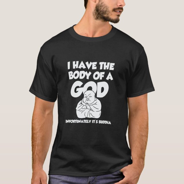 T-shirt I Have The Body Of A God Unfortunatelly Ist Buddha (Devant)
