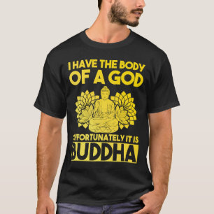 T-shirt I Have The Body Of A God Unfortunately It Is Buddh