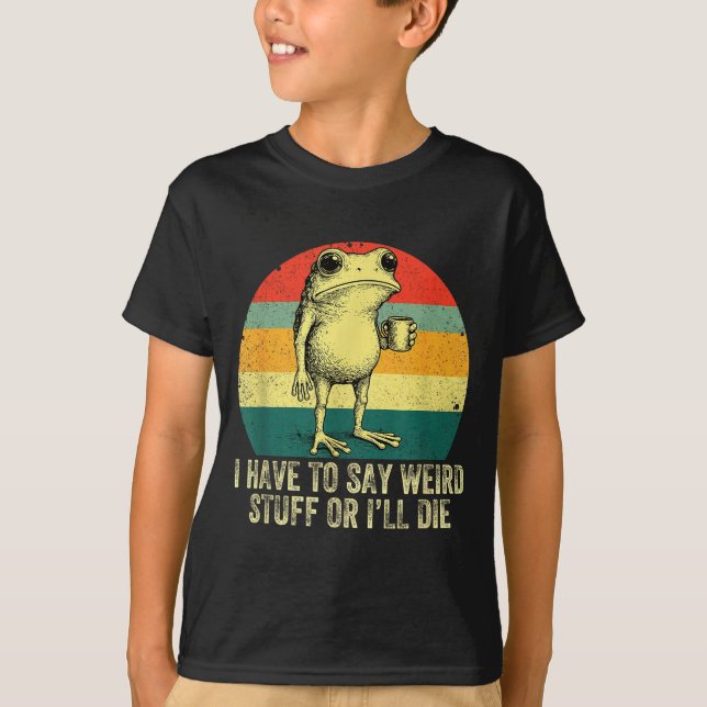 T-shirt I Have To Say Weird Stuff Or I'll Die Frog Drinkin (Devant)