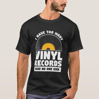 T-shirt I Have Too Y Vinyl Records Said No One Ever