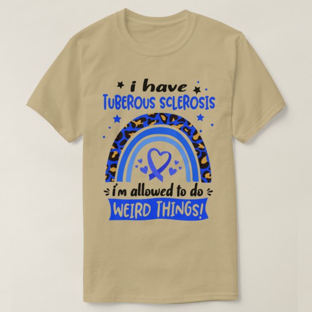 T-shirt I Have Tuberous Sclerosis i am allowed to do Weird (Design devant)