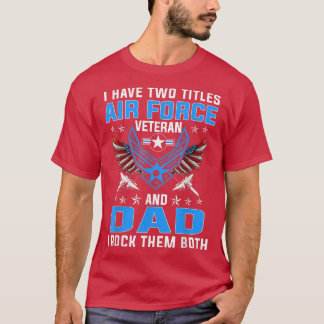 T-shirt I Have Two Titles Air Force Veteran And Dad Father