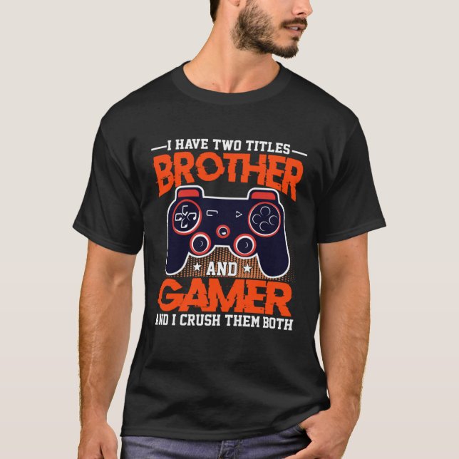 T-shirt I Have Two Titles Brother And Gamer And I Crush Th (Devant)