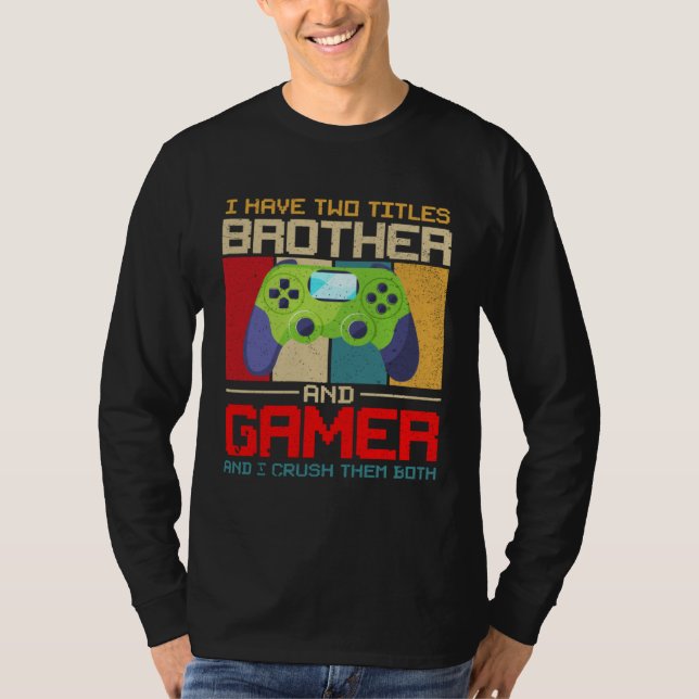 T-shirt I Have Two Titles Brother And Gamer And I Crush Th (Devant)