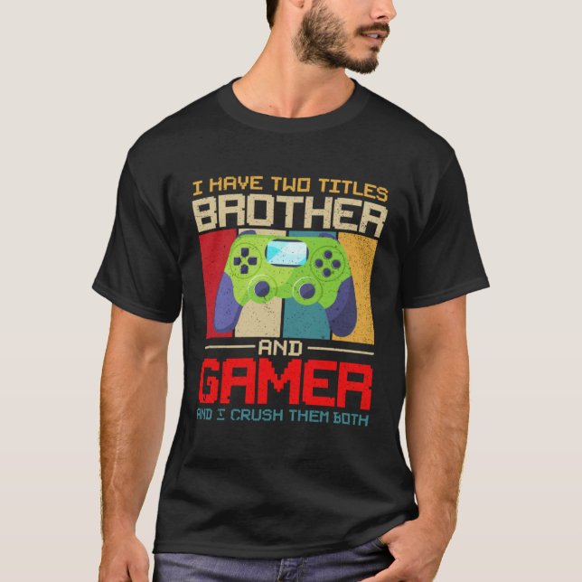 T-shirt I Have Two Titles Brother And Gamer And I Crush Th (Devant)