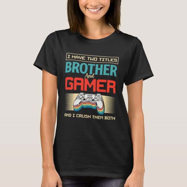 T-shirt I Have Two Titles Brother And Gamer And I Crush Th (Devant)