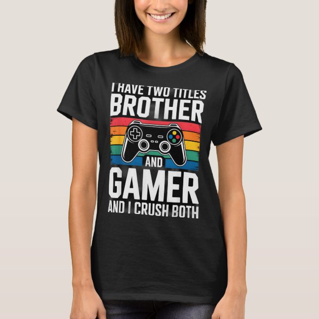 T-shirt I Have Two Titles Brother And Gamer I Crush Both  (Devant)