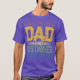 T-shirt I Have Two Titles Dad And Bus Driver Fathers Day 