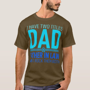 T-shirt I Have Two Titles Dad And Father In Law Pops Paren