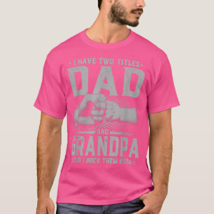 T-shirt I Have Two Titles Dad And Grandpa Father's Day Gif