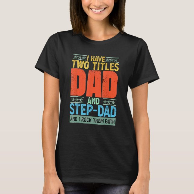 T-shirt I Have Two Titles Dad And Step Dad Fathers Day Pap (Devant)