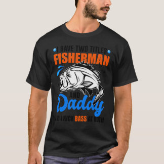 T-shirt I Have Two Titles Fisherman And Daddy Bass Fishing