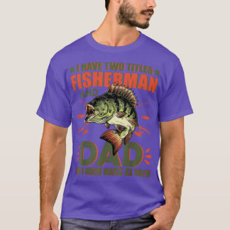 T-shirt I Have Two Titles Fisherman Dad Bass Fishing 