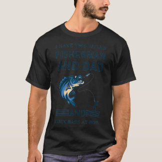 T-shirt I Have Two Titles Fisherman Dad Bass Fishing Fathe
