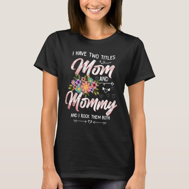 T-shirt I Have Two Titles Mom And Mommy Cute Floral Mother (Devant)