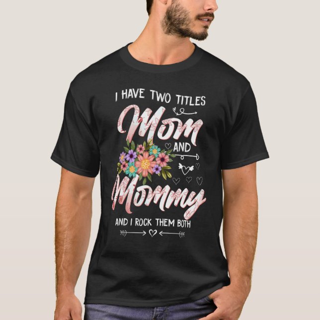 T-shirt I Have Two Titles Mom And Mommy Cute Floral Mother (Devant)