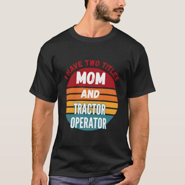 T-shirt I Have Two Titles Mom And Tractor Operator (Devant)