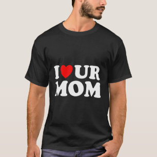 T-shirt I He Ur Maman I Love Your Maman I Love Hot Moms Di