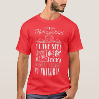 T-shirt I Homeschool I've Seen Village & Don't Want Raisin