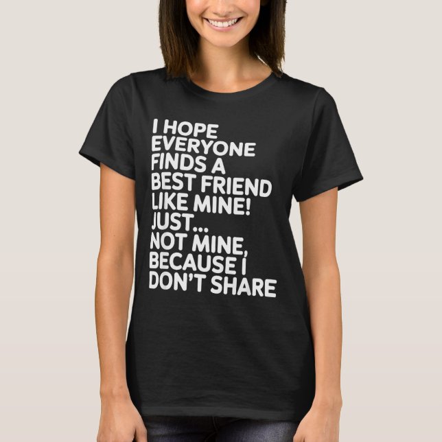 T-shirt I Hope Everyone Finds A Friend Like Mine Just Not  (Devant)