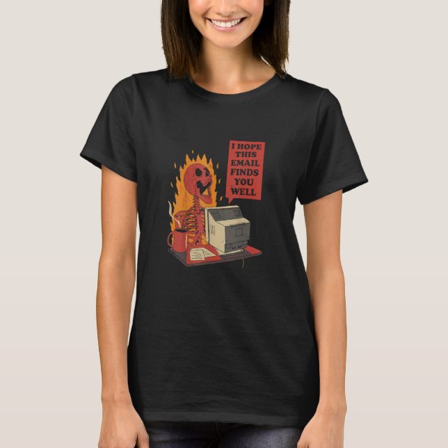 T-shirt I Hope This Email Find You Well Fire Burn Skeleton (Devant)