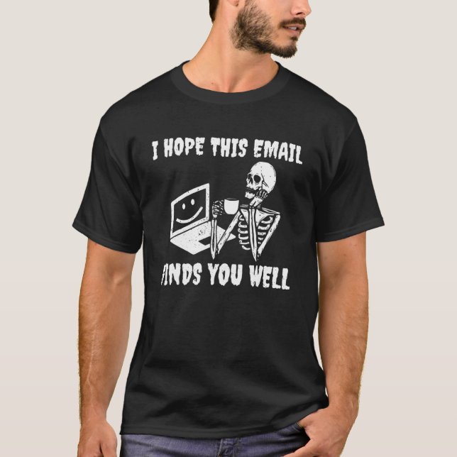 T-shirt I Hope This Email Finds You Well Skeleton (Devant)