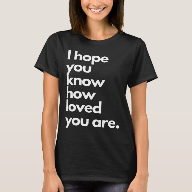 T-shirt i hope you know how loved you are (Devant)