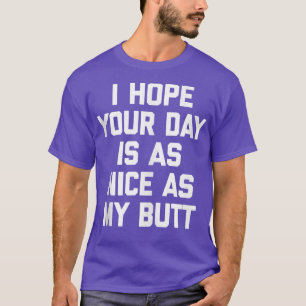 T-shirt I Hope Your Day Is As Nice As My Butt Funny Worko